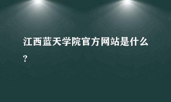 江西蓝天学院官方网站是什么?