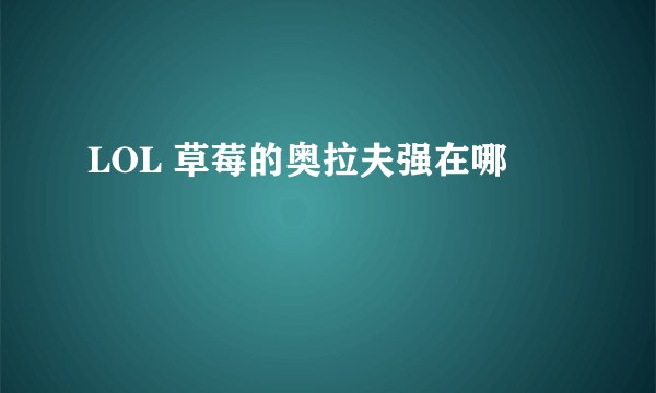 LOL 草莓的奥拉夫强在哪