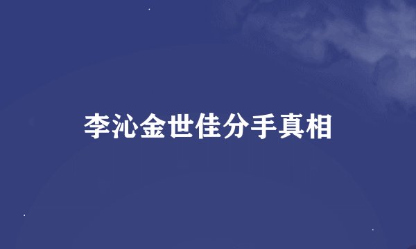 李沁金世佳分手真相