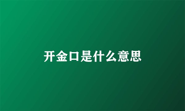 开金口是什么意思