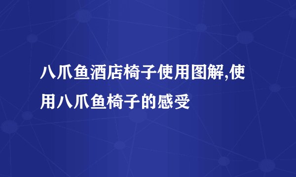 八爪鱼酒店椅子使用图解,使用八爪鱼椅子的感受