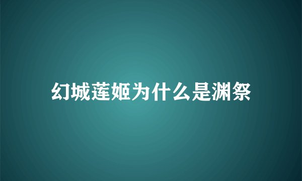 幻城莲姬为什么是渊祭
