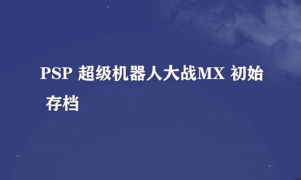 PSP 超级机器人大战MX 初始 存档