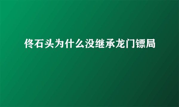 佟石头为什么没继承龙门镖局
