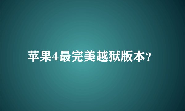 苹果4最完美越狱版本？