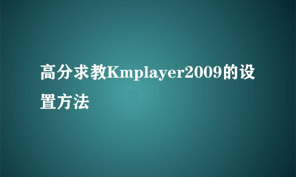 高分求教Kmplayer2009的设置方法