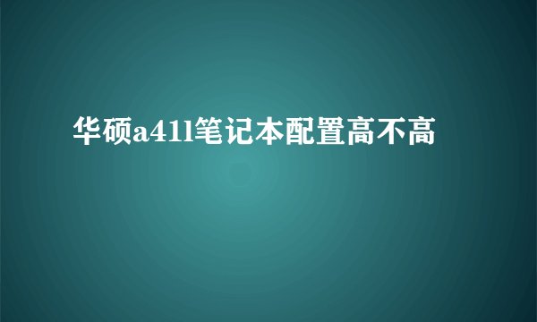 华硕a41l笔记本配置高不高