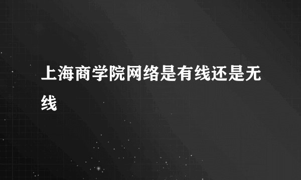 上海商学院网络是有线还是无线