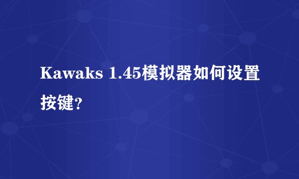 Kawaks 1.45模拟器如何设置按键？