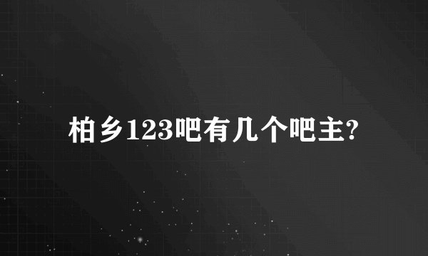 柏乡123吧有几个吧主?