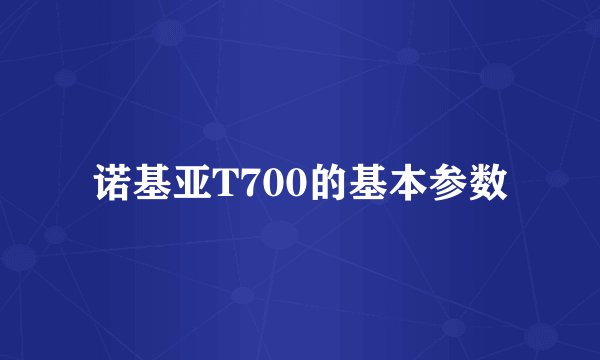 诺基亚T700的基本参数