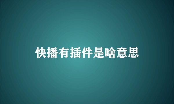 快播有插件是啥意思