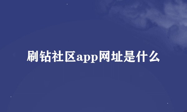 刷钻社区app网址是什么