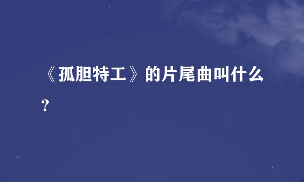 《孤胆特工》的片尾曲叫什么？