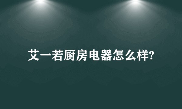 艾一若厨房电器怎么样?
