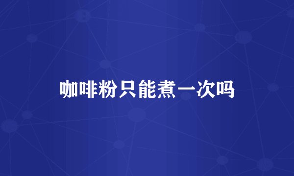 咖啡粉只能煮一次吗