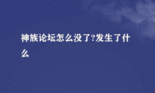 神族论坛怎么没了?发生了什么