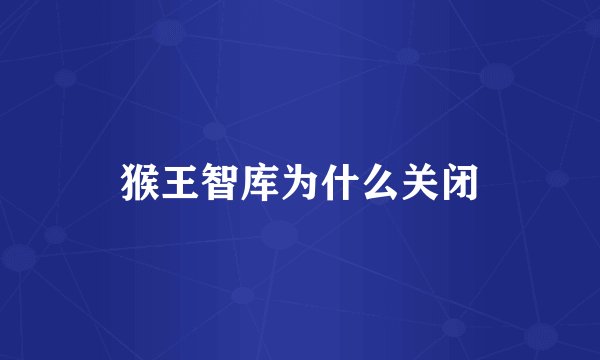 猴王智库为什么关闭