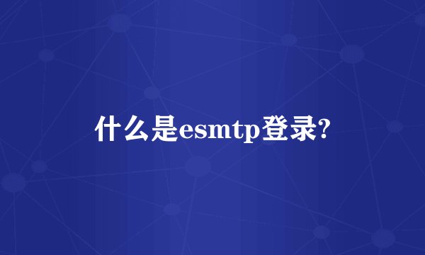 什么是esmtp登录?