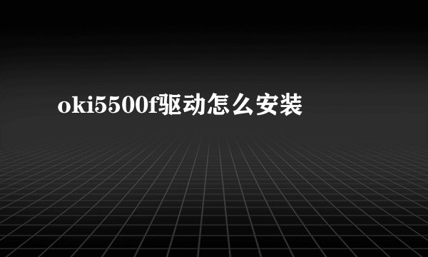 oki5500f驱动怎么安装