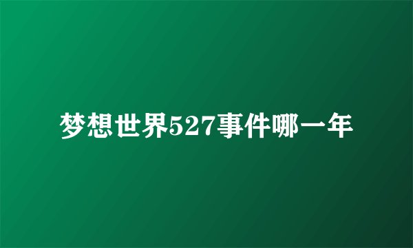 梦想世界527事件哪一年