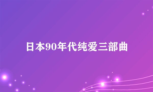 日本90年代纯爱三部曲