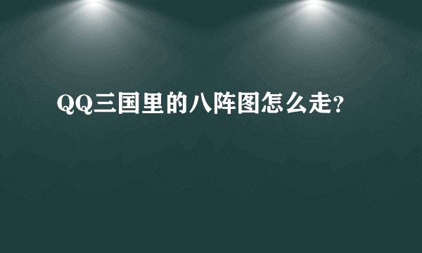 QQ三国里的八阵图怎么走?
