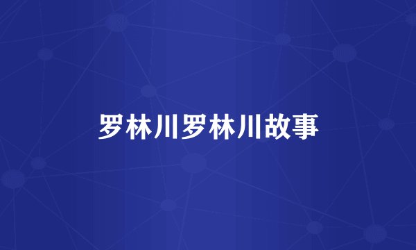 罗林川罗林川故事
