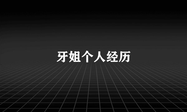 牙姐个人经历