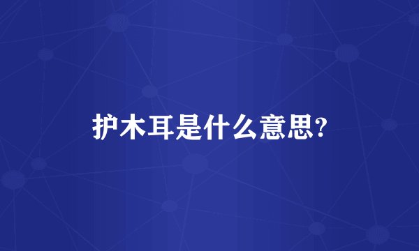护木耳是什么意思?