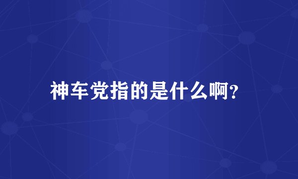 神车党指的是什么啊？