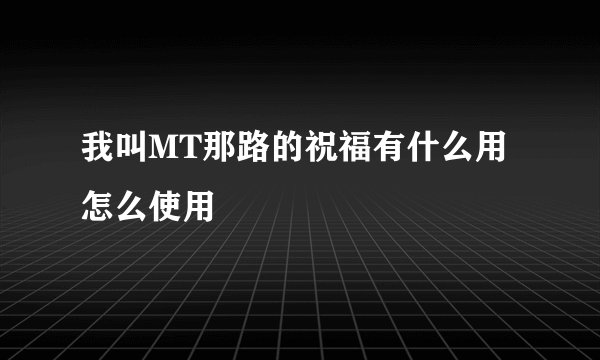 我叫MT那路的祝福有什么用 怎么使用