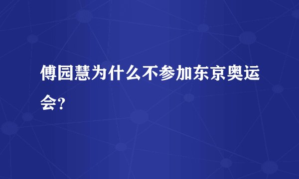 傅园慧为什么不参加东京奥运会？