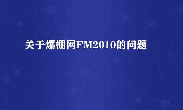 关于爆棚网FM2010的问题