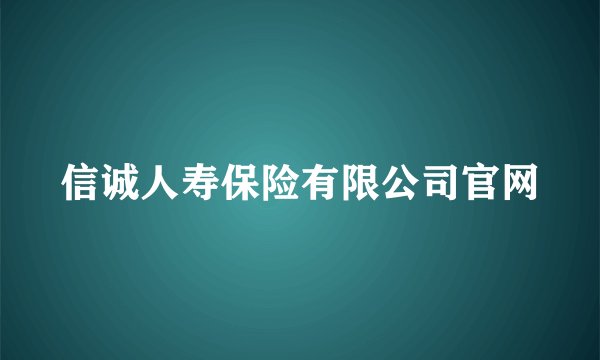 信诚人寿保险有限公司官网