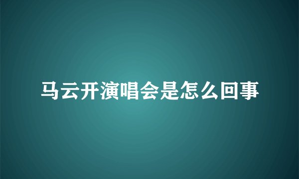 马云开演唱会是怎么回事