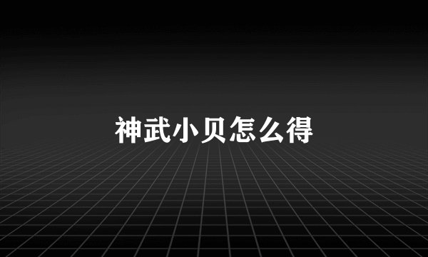 神武小贝怎么得