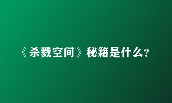 《杀戮空间》秘籍是什么?