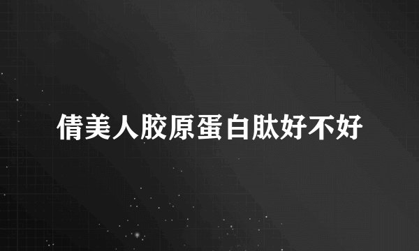 倩美人胶原蛋白肽好不好
