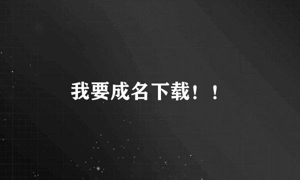 我要成名下载！！