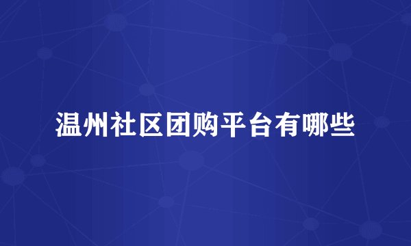 温州社区团购平台有哪些