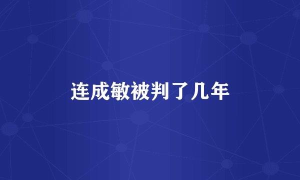 连成敏被判了几年