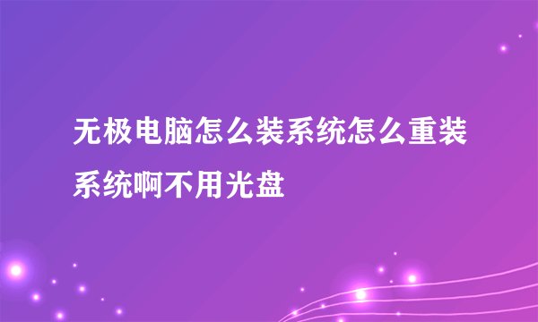 无极电脑怎么装系统怎么重装系统啊不用光盘