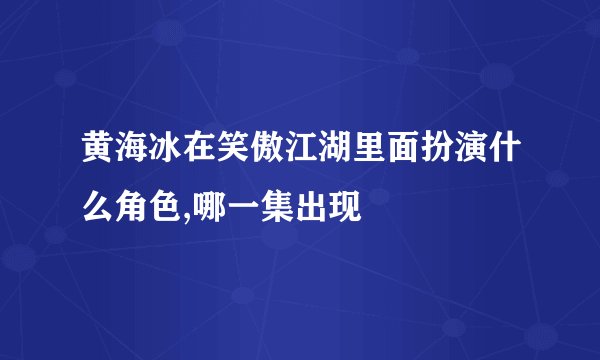 黄海冰在笑傲江湖里面扮演什么角色,哪一集出现