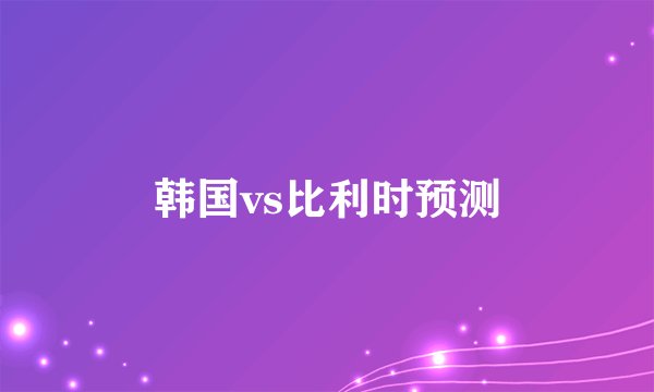 韩国vs比利时预测