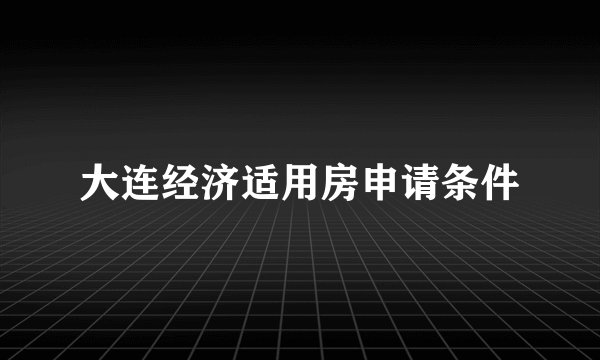 大连经济适用房申请条件