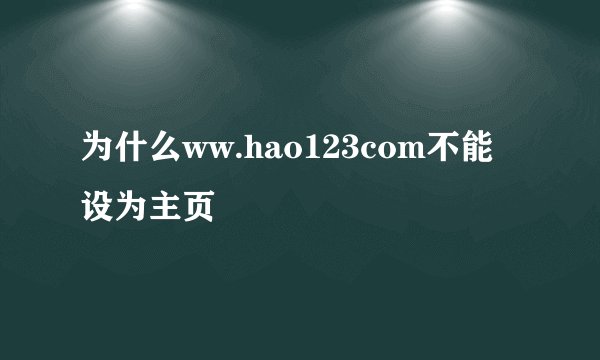 为什么ww.hao123com不能设为主页
