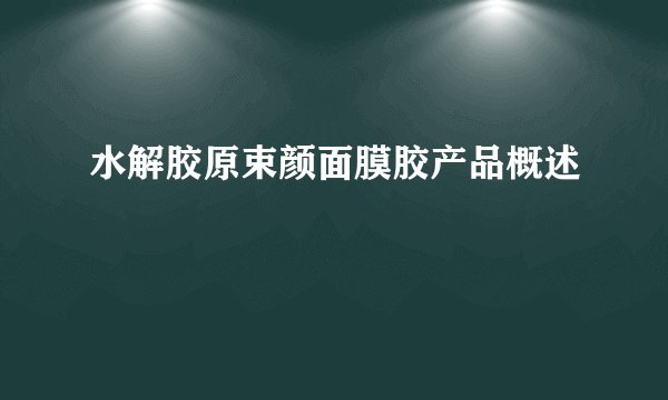水解胶原束颜面膜胶产品概述