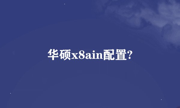华硕x8ain配置?