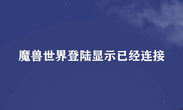 魔兽世界登陆显示已经连接